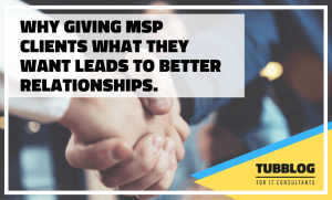 Why Giving MSP Clients What They Want Leads to Better Relationships