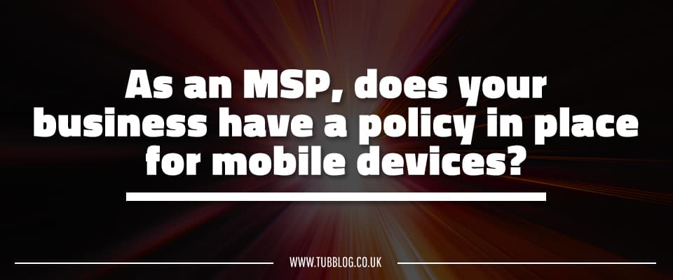 Quote giving cyber security tip for small businesses, "An an MSP, does your business have a policy in place for mobile devices?"