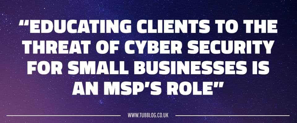 Quote on a space background with quote saying "Educating clients to the threat of cyber security for small businesses is an MSPs role" Cyber security tip for small businesses