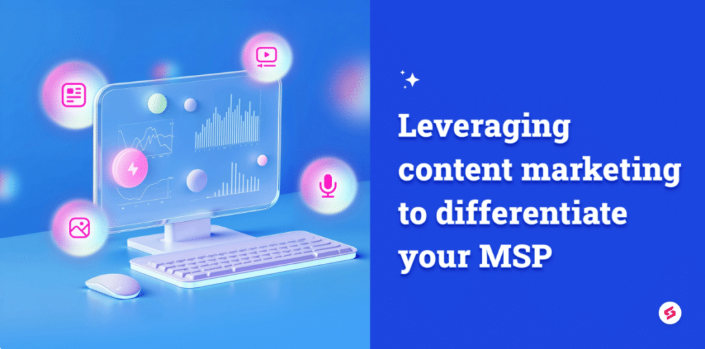 Leveraging Content Marketing to Differentiate Your MSP